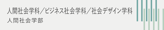 人間社会学科／ビジネス社会学科／社会デザイン学科 人間社会学部