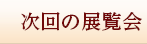 次回の展覧会