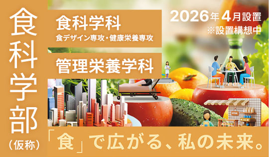食科学部（仮称） 食科学科［食デザイン専攻（仮称）・健康栄養専攻（仮称）］ 管理栄養学科（仮称）（2026年4月設置構想中）