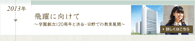 飛躍に向けて ～学園創立120周年と渋谷・日野での教育展開～